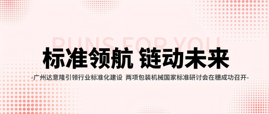 广州555000a公海会员中心引领行业标准化建设 两项包装机械国家标准研讨会在穗成功召开